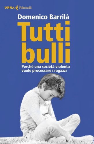 Tutti bulli. Perch&eacute; una societ&agrave; violenta vuole processare i ragazzi