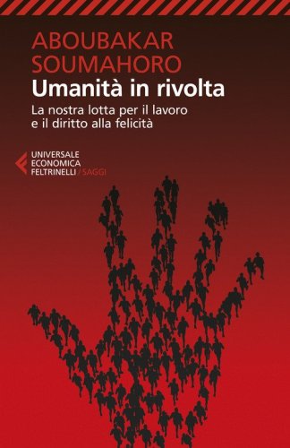 Umanit&agrave; in rivolta. La nostra lotta per il lavoro e il diritto alla felicit&agrave;