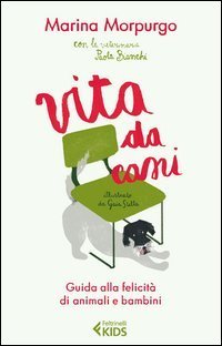Vita da cani. Guida alla felicit&agrave; di animali e bambini