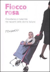 Fiocco rosa. Gravidanza e maternit&agrave; nei racconti delle donne italiane
