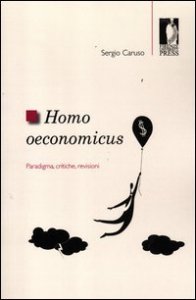 Homo oeconomicus. Paradigma, critiche, revisioni