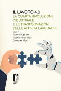 Il lavoro 4.0. La quarta rivoluzione industriale e le trasformazioni delle attivit&agrave; lavorative
