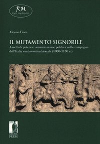 Il mutamento signorile. Assetti di potere e comunicazione politica nelle campagne dell'Italia centro-settentrionale (1080-1130 c.)