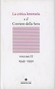 La critica letteraria e il Corriere della sera. Vol. 2: 1945-1992. - 1945-1992