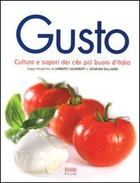 Gusto. Cultura e sapori dei cibi pi&ugrave; buoni d'Italia