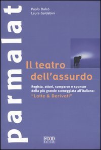 Parmalat - Il teatro dell'assurdo. &laquo;Latte & derivati&raquo;