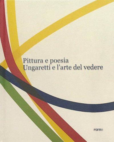 Pittura e poesia. Ungaretti e l'arte del vedere
