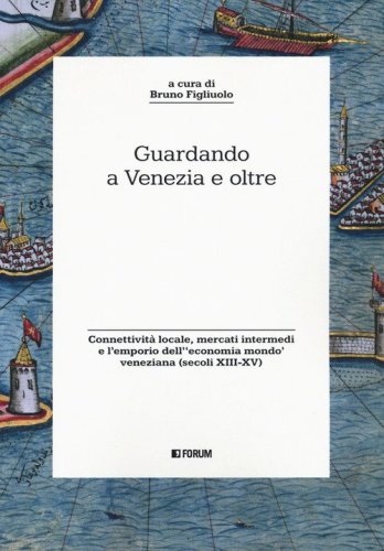 Guardando a Venezia e oltre. Connettivit&agrave; locale, mercati intermedi e l'emporio dell'&laquo;economia mondo&raquo; veneziana (secoli XIII-XV)