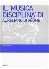 Il &laquo;Musica disciplina&raquo; di Aureliano di R&eacute;&ocirc;me. Fondamenti teorico-disciplinari dell'ars musica nel IX secolo