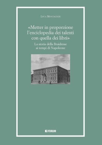 &laquo;Metter in proporzione l'enciclopedia dei talenti con quella dei libri&raquo;. La storia della Braidense ai tempi di Napoleone