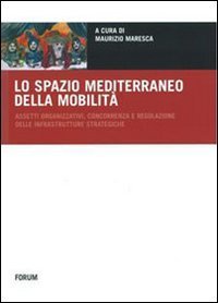 Lo spazio mediterraneo della mobilit&agrave; - Assetti organizzativi, concorrenza e regolazione delle infrastrutture strategiche