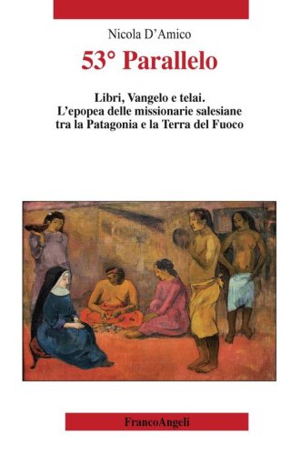 53&deg; Parallelo. Libri, Vangelo e telai. L'epopea delle missionarie salesiane tra la Patagonia e la Terra del Fuoco