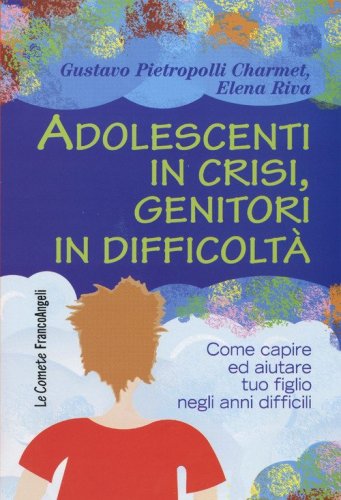 Adolescenti in crisi, genitori in difficolt&agrave;. Come capire e aiutare tuo figlio negli anni difficili