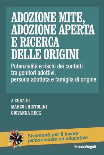 Adozione mite, adozione aperta e ricerca delle origini. Potenzialit&agrave; e rischi dei contatti tra genitori adottivi, persona adottata e famiglia di origine