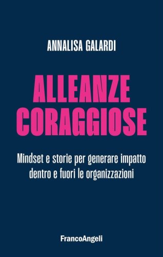 Alleanze coraggiose. Mindset e storie per generare impatto dentro e fuori le organizzazioni