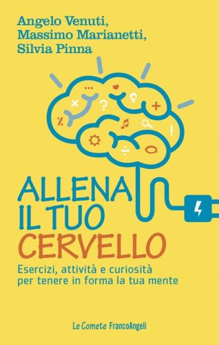 Allena il tuo cervello. Esercizi, attivit&agrave; e curiosit&agrave; per tenere in forma la tua mente