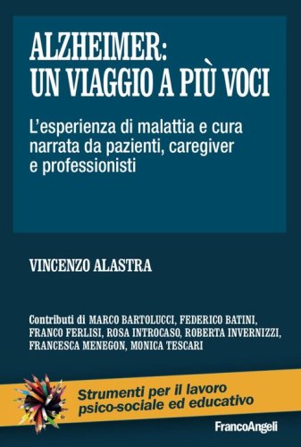 Alzheimer: un viaggio a pi&ugrave; voci. L'esperienza di malattia e cura narrata da pazienti, caregiver e professionisti