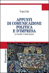 Appunti di comunicazione politica e d'impresa. La societ&agrave; a &laquo;testa bassa&raquo;