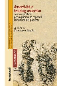 Assertivit&agrave; e training assertivo - Teoria e pratica per migliorare le capacit&agrave; relazionali dei pazienti