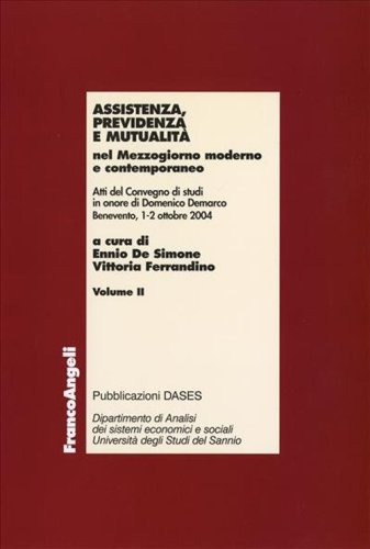Assistenza, previdenza e mutualit&agrave; nel Mezzogiorno moderno e contemporaneo. Atti del Convegno di studi in onore di Domenico Demarco (Benevento, 1-2 ottobre 2004)