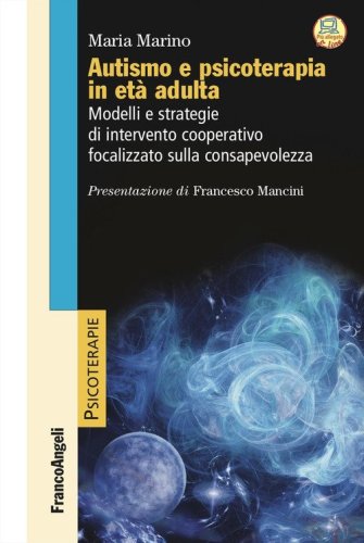 Autismo e psicoterapia in et&agrave;&nbsp;adulta. Modelli e strategie di intervento cooperativo e focalizzato sulla consapevolezza