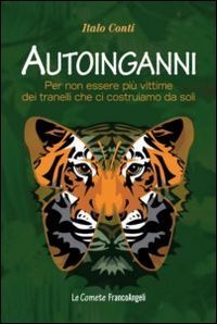 Autoinganni - Per non essere pi&ugrave; vittime dei tranelli che ci costruiamo da soli