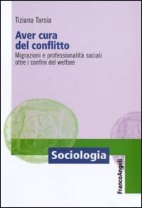 Aver cura del conflitto. Migrazioni e professionalit&agrave; sociali oltre i confini del welfare