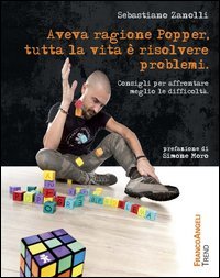 Aveva ragione Popper, tutta la vita &egrave; risolvere problemi. Consigli per affrontare meglio le difficolt&agrave;