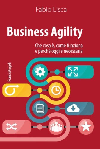 Business agility. Che cosa &egrave;, come funziona e perch&eacute; oggi &egrave; necessaria