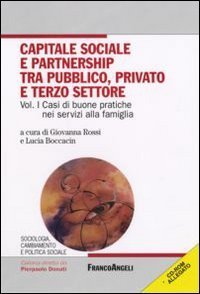 Capitale sociale e partnership tra pubblico, privato e terzo settore. Con CD-ROM. Vol. 1: Casi di buone pratiche nei servizi alla famiglia. - Casi di buone pratiche nei servizi alla famiglia
