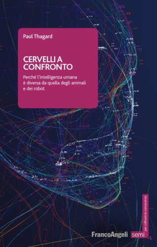 Cervelli a confronto. Perch&eacute; l'intelligenza umana &egrave; diversa da quella degli animali e dei robot
