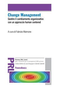 Change management. Gestire il cambiamento organizzativo con un approccio &laquo;human centered&raquo;