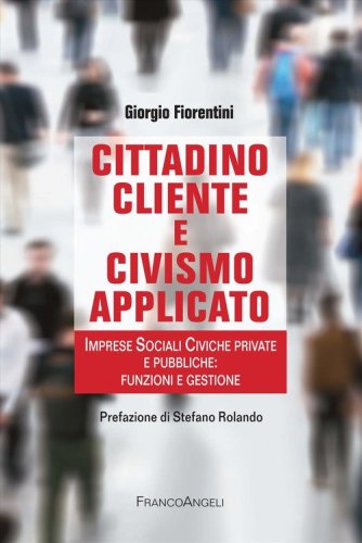 Cittadino cliente e civismo applicato. Imprese Sociali Civiche private e pubbliche: funzioni e gestione