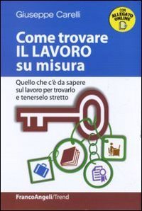 Come trovare il lavoro su misura. Quello che c'&egrave; da sapere sul lavoro per trovarlo e tenerselo stretto