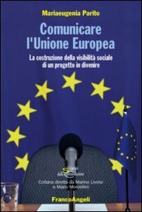 Comunicare l'Unione Europea. La costruzione della visibilit&agrave; sociale di un progetto in divenire