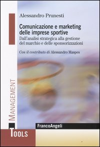 Comunicazione e marketing delle imprese sportive. Dall'analisi strategica alla gestione del marchio e delle sponsorizzazioni