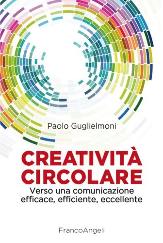 Creativit&agrave; circolare. Verso una comunicazione efficace, efficiente, eccellente