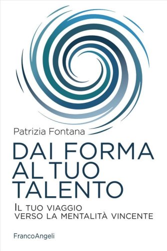 Dai forma al tuo talento. Il tuo viaggio verso la mentalit&agrave; vincente