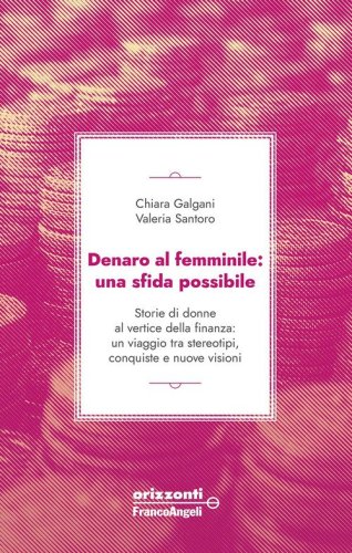 Denaro al femminile: una sfida possibile. Storie di donne al vertice della finanza: un viaggio tra stereotipi, conquiste e nuove visioni