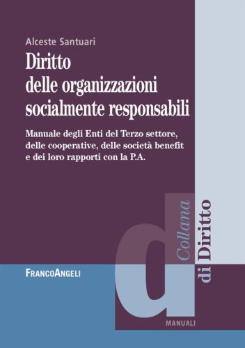 Diritto delle organizzazioni socialmente responsabili. Manuale degli Enti del Terzo settore, delle cooperative, delle societ&agrave; benefit e dei loro rapporti con la P.A.
