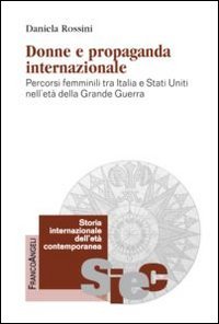 Donne e propaganda internazionale. Percorsi femminili tra Italia e Stati Uniti nell'et&agrave; della Grande guerra