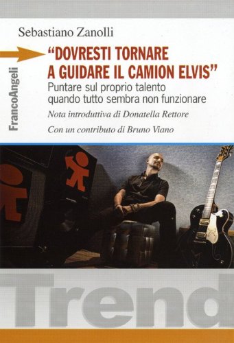 &laquo;Dovresti tornare a guidare il camion Elvis&raquo;. Puntare sul proprio talento quando tutto sembra non funzionare