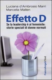 Effetto D - Se la leadership &egrave; al femminile: storie speciali di donne normali