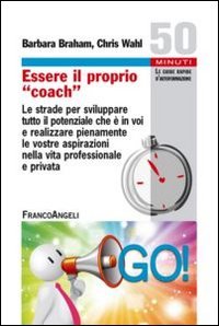 Essere il proprio &laquo;coach&raquo;. Le strade per sviluppare tutto il potenziale che &egrave; in voi e realizzare pienamente le vostre aspirazioni nella vita professionale e privata