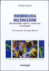 Fenomenologia dell'educazione. Intenzionalit&agrave;, cultura e conoscenza in pedagogia
