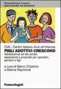 Figli adottivi crescono. Adolescenza ed et&agrave; adulta: esperienze e proposte per operatori, genitori e figli