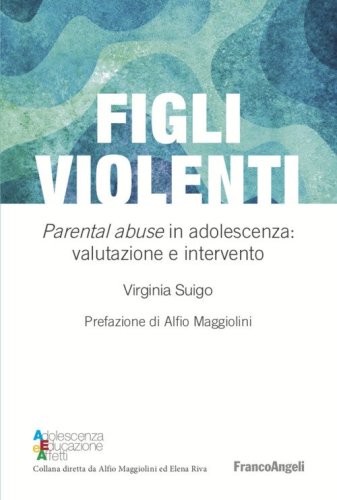 Figli violenti. &laquo;Parental abuse&raquo; in adolescenza: valutazione e intervento