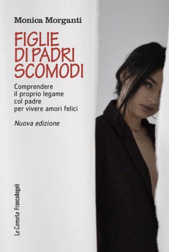 Figlie di padri scomodi. Comprendere il proprio legame col padre per vivere amori felici