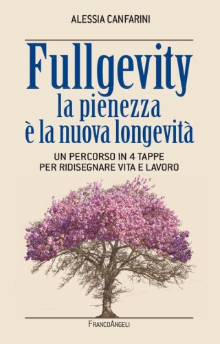 Fullgevity. La pienezza &egrave; la nuova longevit&agrave;. Un percorso in 4 tappe per ridisegnare vita e lavoro