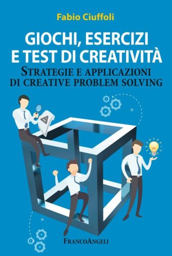 Giochi, esercizi e test di creativit&agrave;. Strategie e applicazioni di creative problem solving